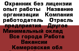 Охранник без лицензии опыт работы › Название организации ­ Компания-работодатель › Отрасль предприятия ­ Другое › Минимальный оклад ­ 1 - Все города Работа » Вакансии   . Кемеровская обл.,Анжеро-Судженск г.